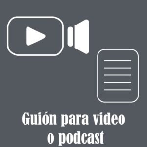 Guión para Video o Podcast (hasta 1.000 palabras)